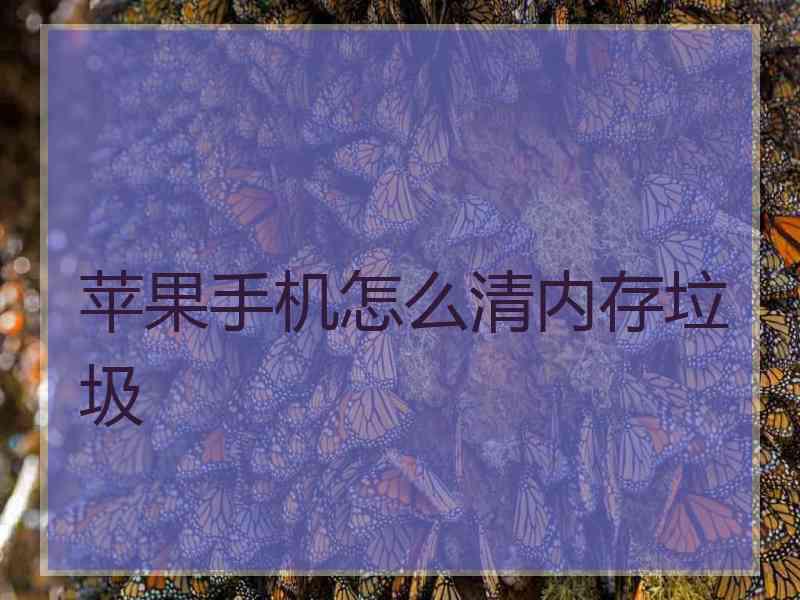 苹果手机怎么清内存垃圾