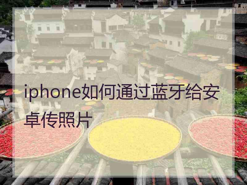 iphone如何通过蓝牙给安卓传照片