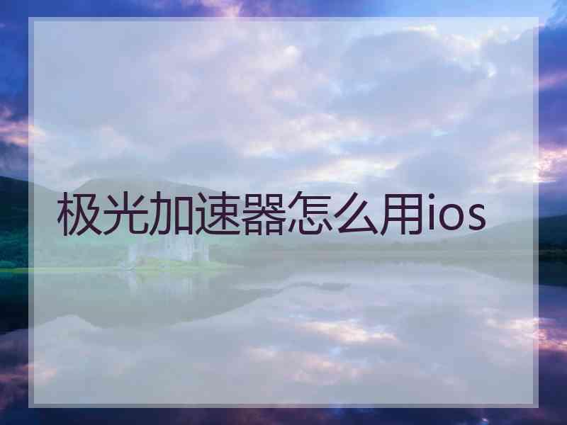 极光加速器怎么用ios