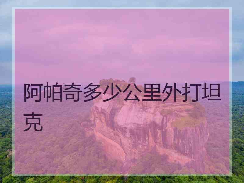 阿帕奇多少公里外打坦克