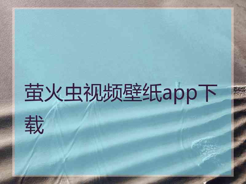 萤火虫视频壁纸app下载