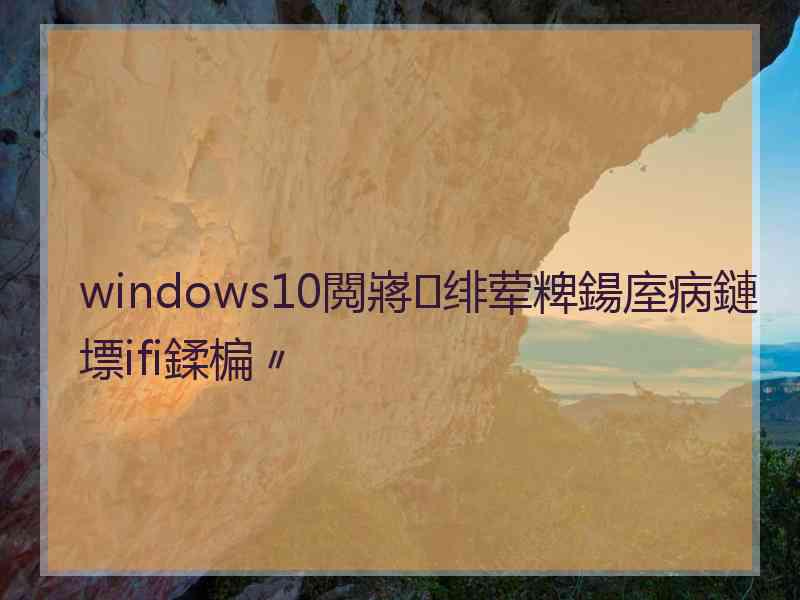 windows10閲嶈绯荤粺鍚庢病鏈墂ifi鍒楄〃