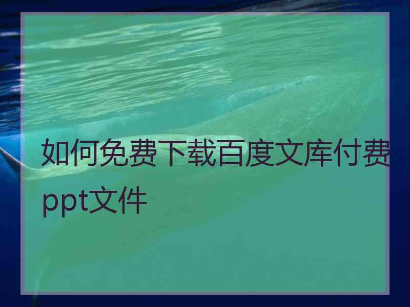 如何免费下载百度文库付费ppt文件