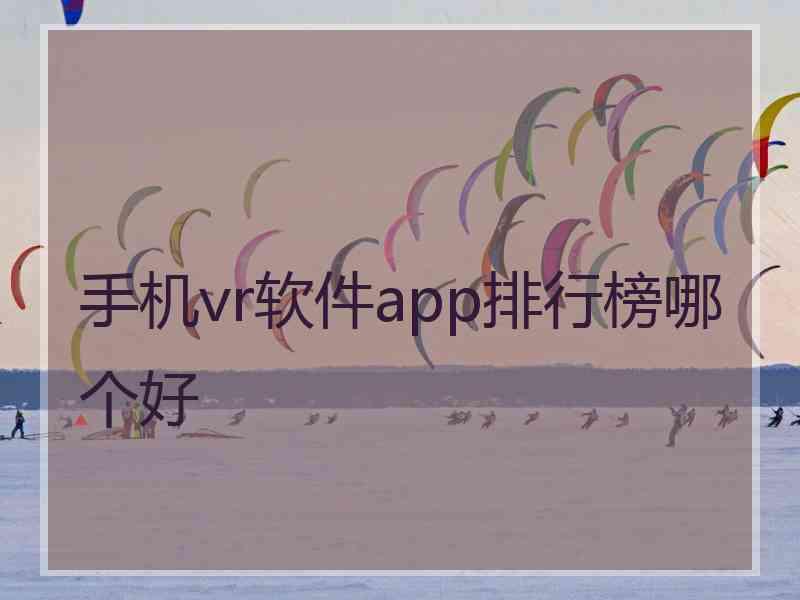 手机vr软件app排行榜哪个好