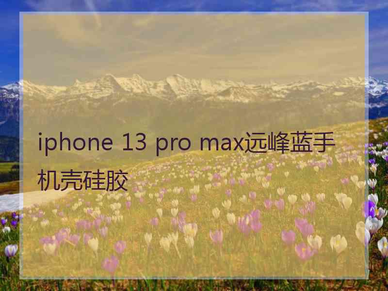 iphone 13 pro max远峰蓝手机壳硅胶