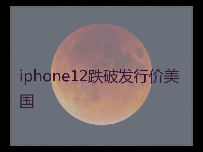 iphone12跌破发行价美国