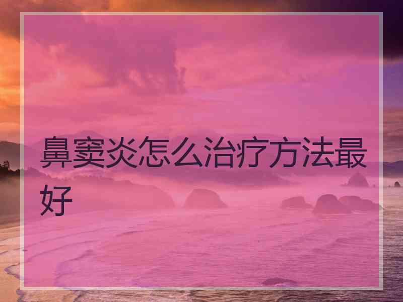 鼻窦炎怎么治疗方法最好