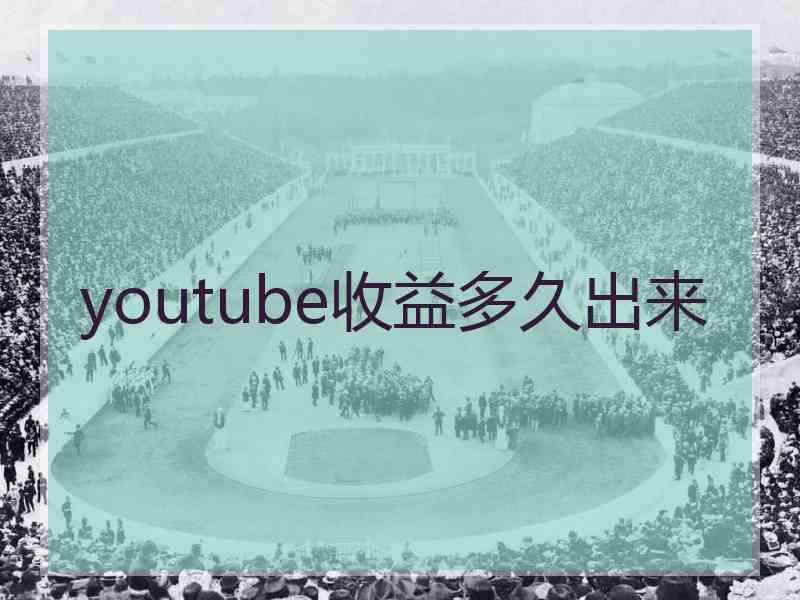 youtube收益多久出来