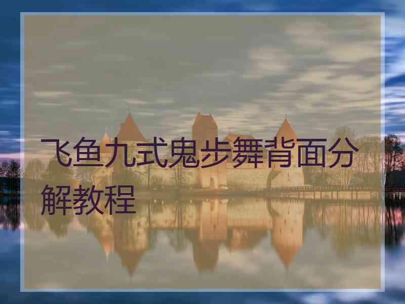 飞鱼九式鬼步舞背面分解教程