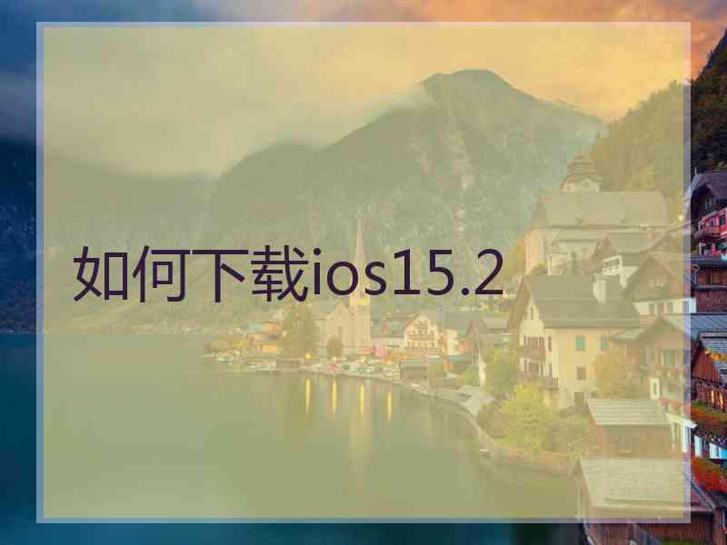 如何下载ios15.2