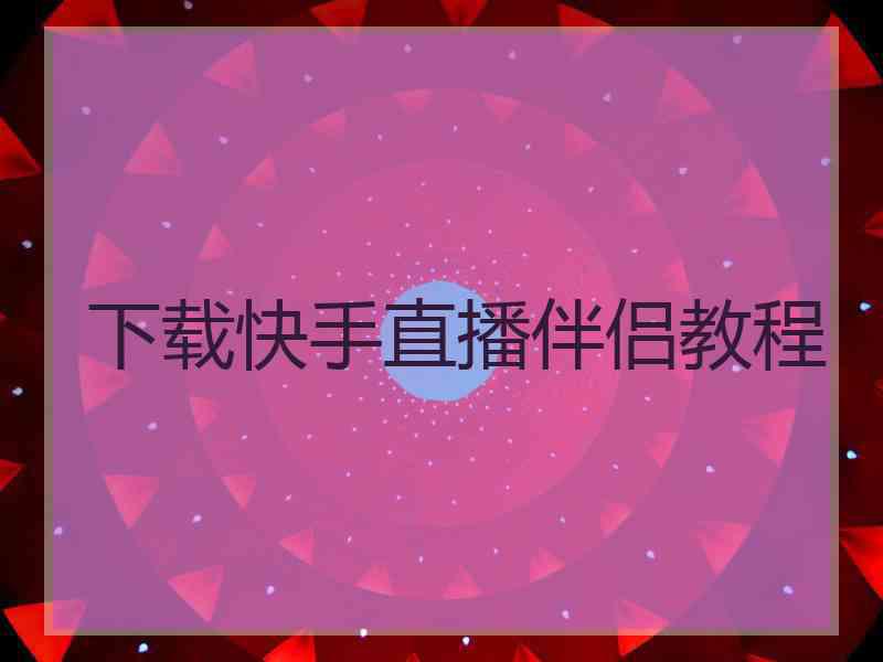 下载快手直播伴侣教程