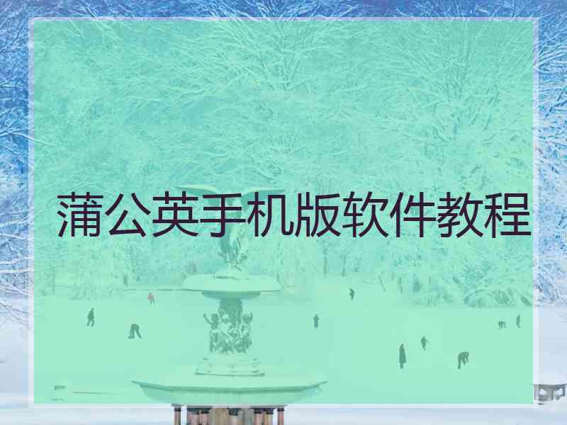 蒲公英手机版软件教程