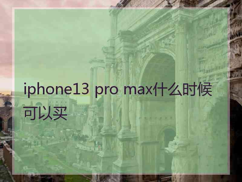 iphone13 pro max什么时候可以买