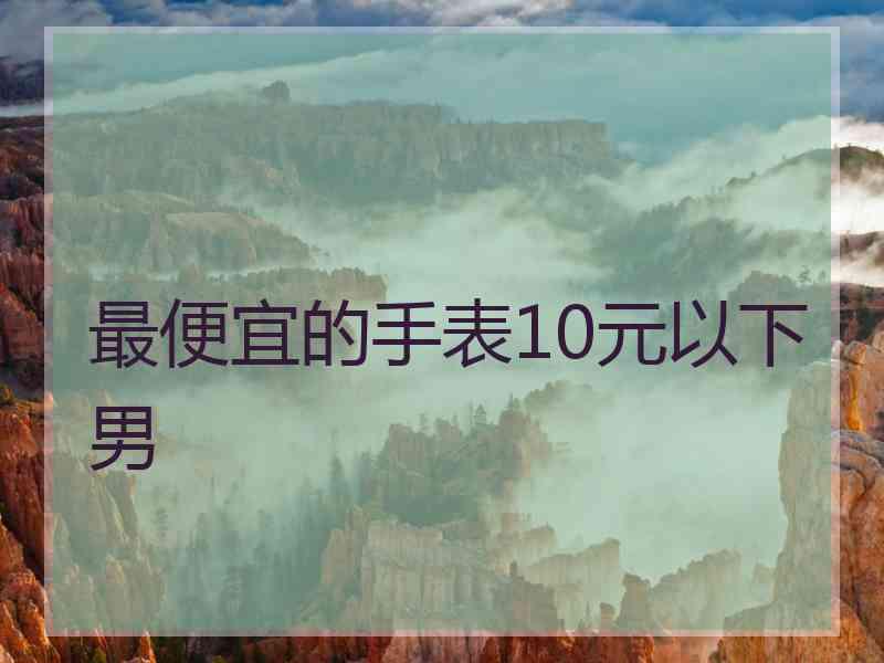 最便宜的手表10元以下男