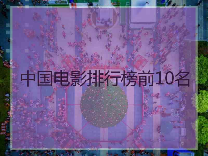 中国电影排行榜前10名