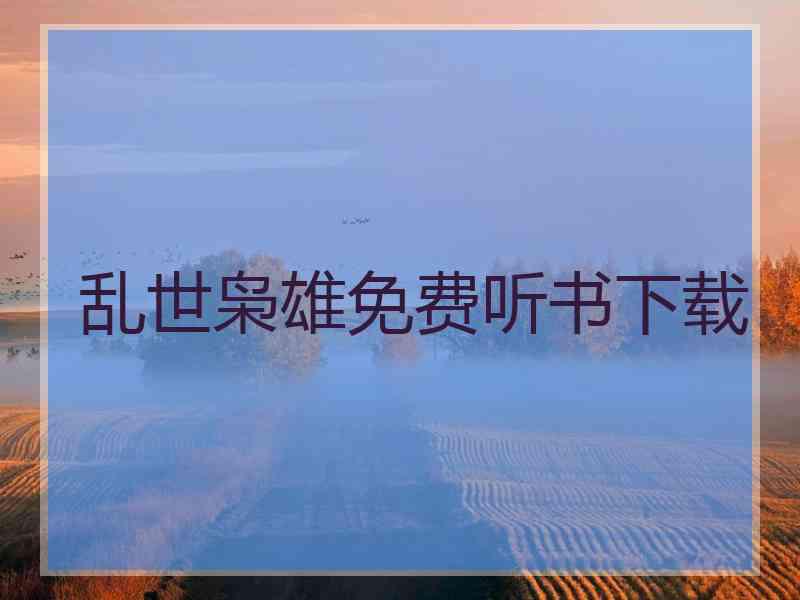 乱世枭雄免费听书下载