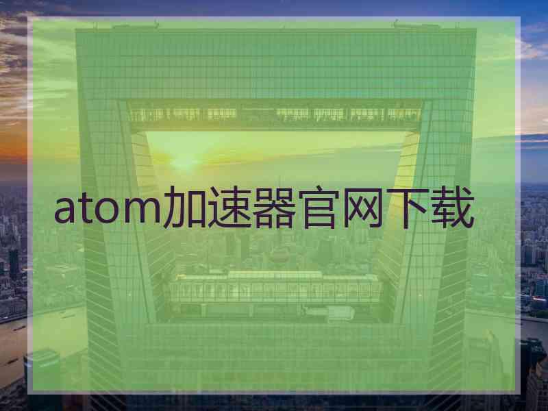 atom加速器官网下载