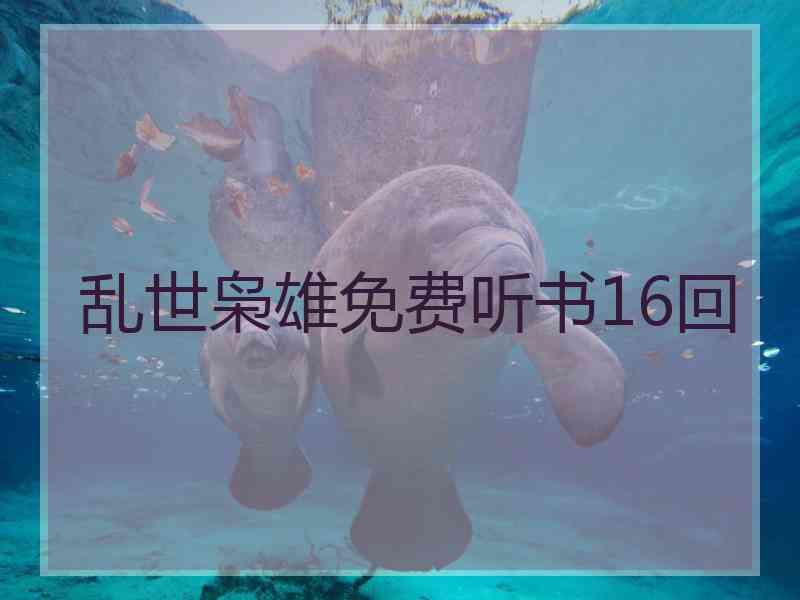 乱世枭雄免费听书16回