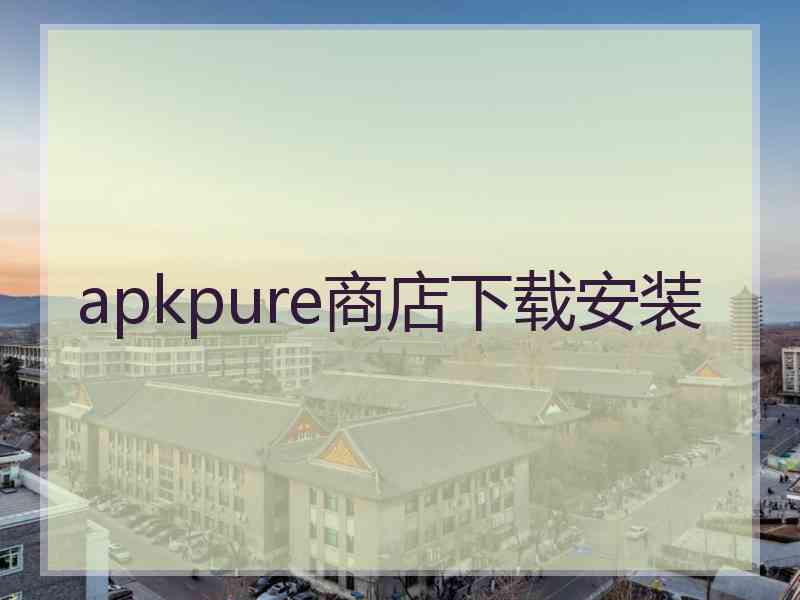 apkpure商店下载安装