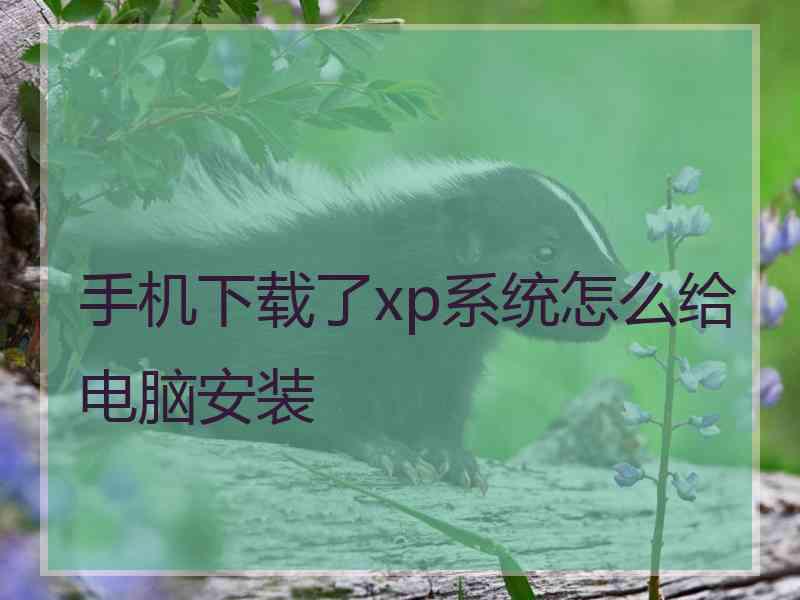 手机下载了xp系统怎么给电脑安装