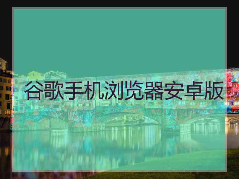 谷歌手机浏览器安卓版