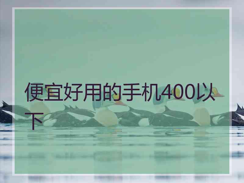 便宜好用的手机400以下