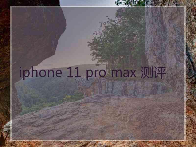 iphone 11 pro max 测评