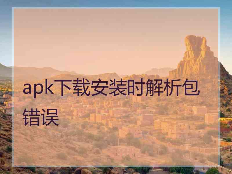 apk下载安装时解析包错误