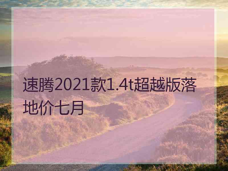 速腾2021款1.4t超越版落地价七月