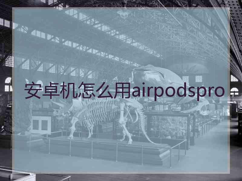 安卓机怎么用airpodspro