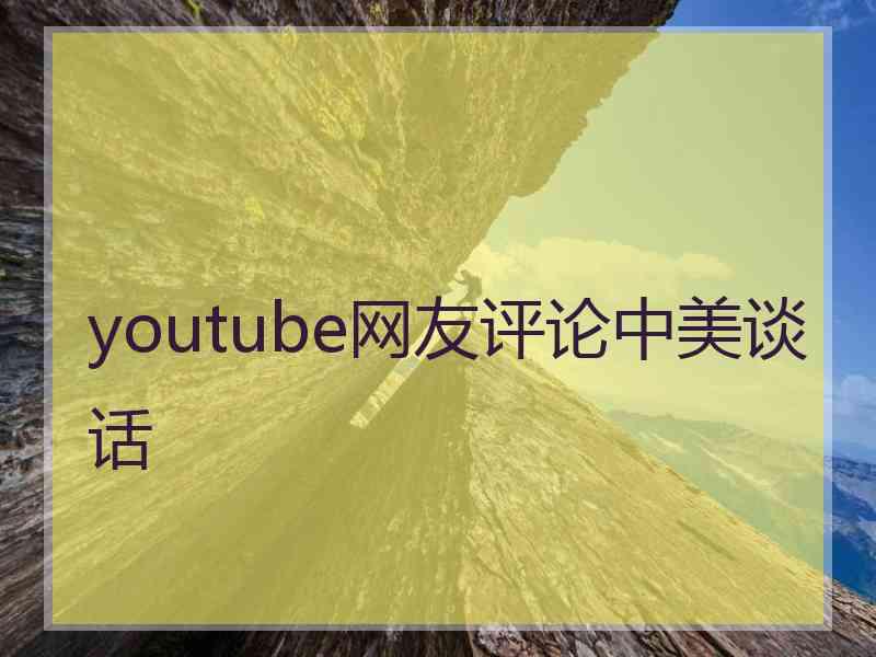 youtube网友评论中美谈话