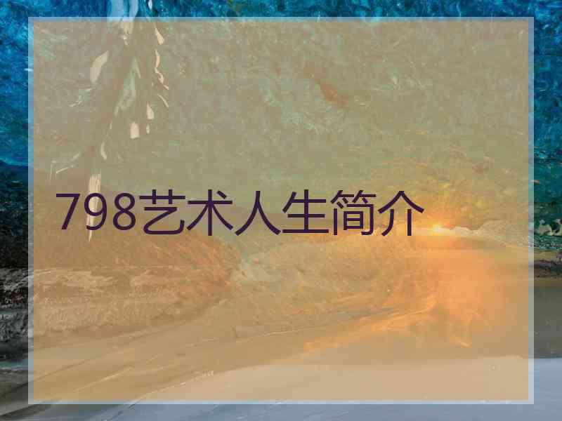 798艺术人生简介