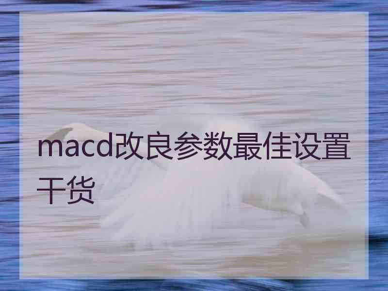 macd改良参数最佳设置干货