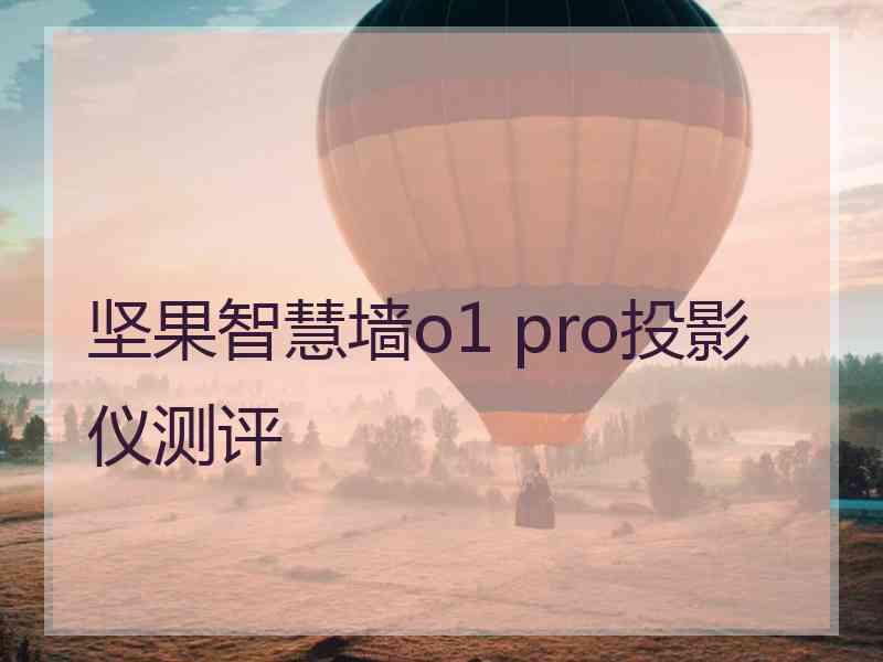 坚果智慧墙o1 pro投影仪测评