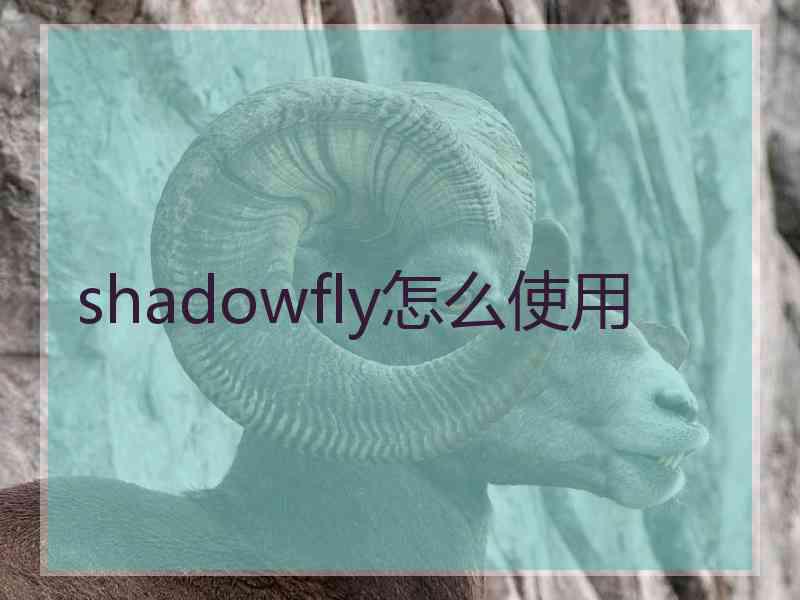 shadowfly怎么使用