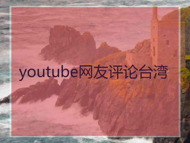 youtube网友评论台湾