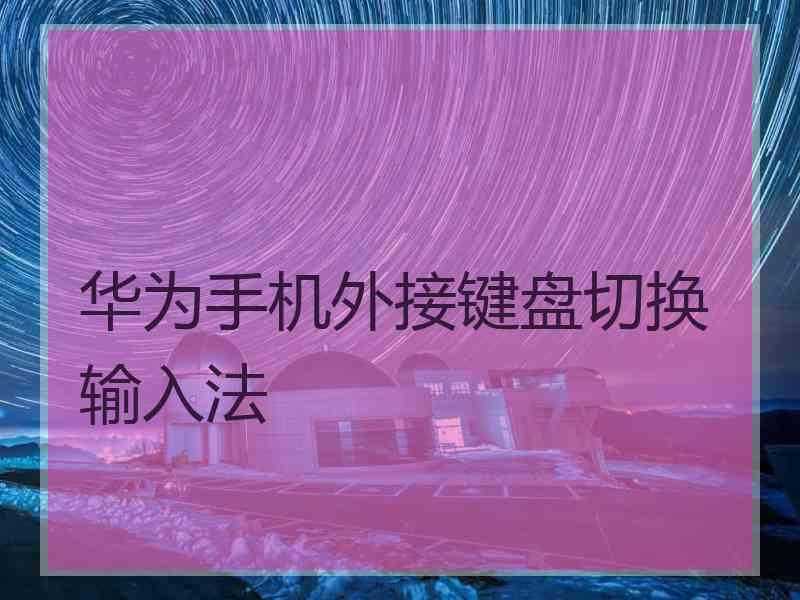 华为手机外接键盘切换输入法