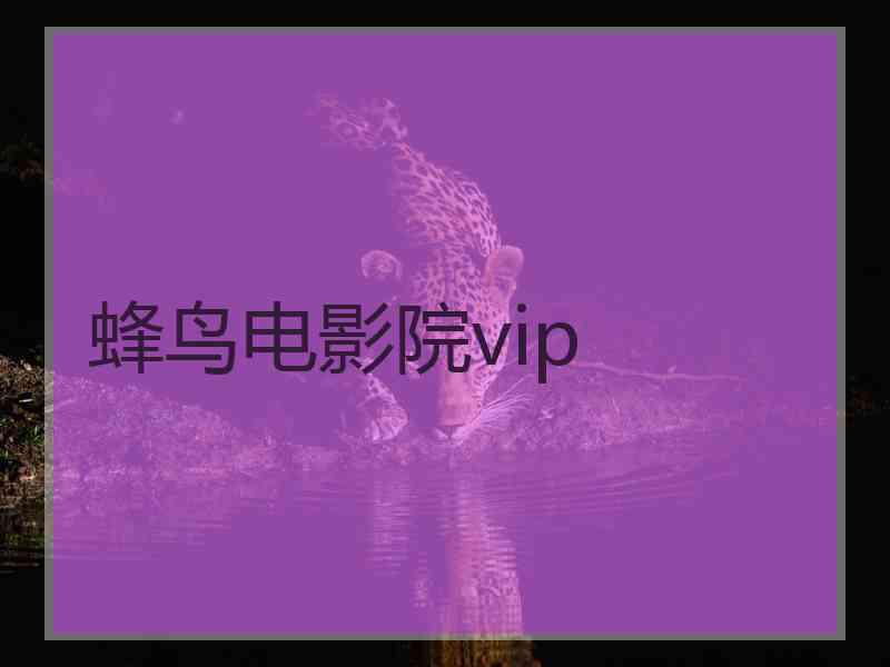 蜂鸟电影院vip