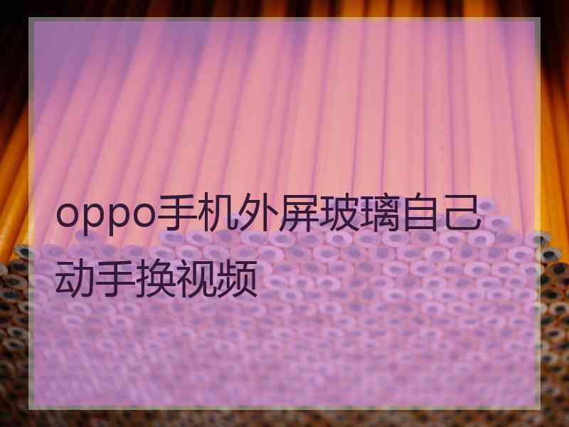 oppo手机外屏玻璃自己动手换视频