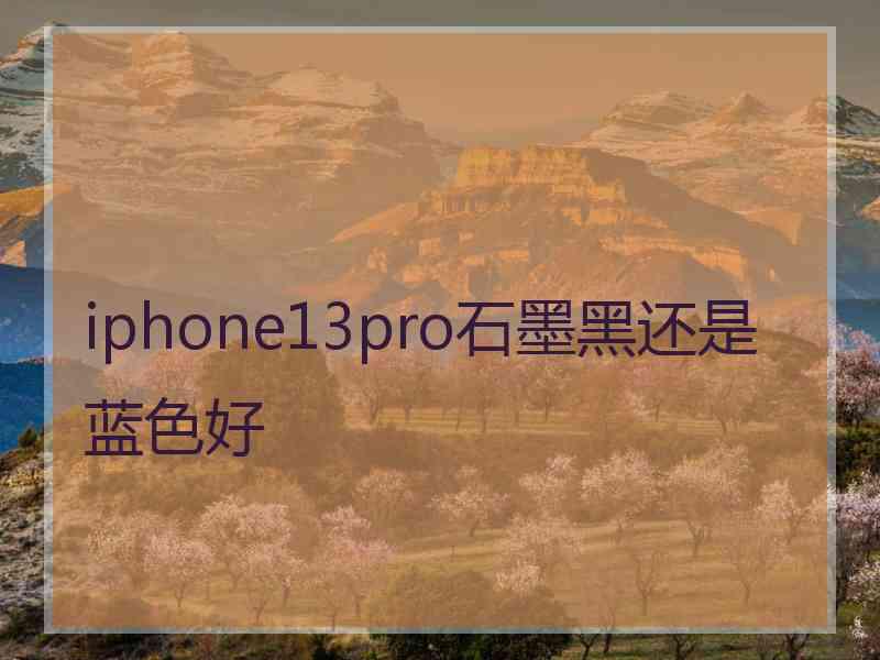 iphone13pro石墨黑还是蓝色好