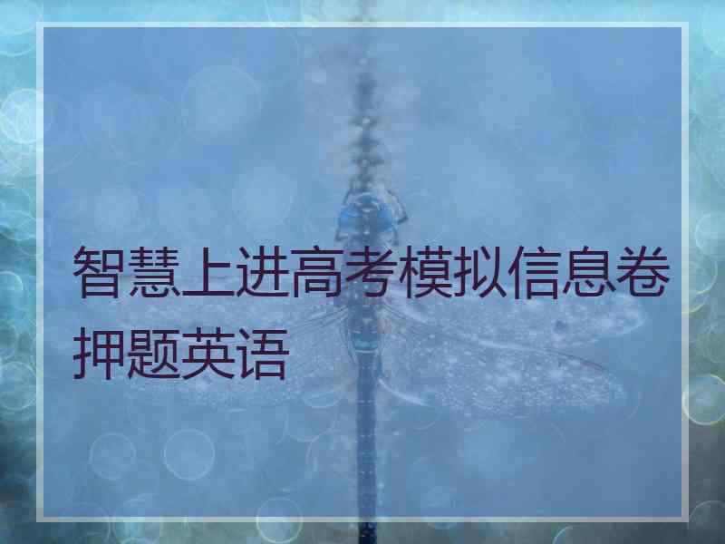 智慧上进高考模拟信息卷押题英语