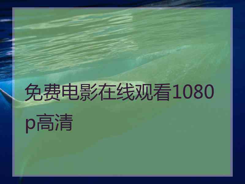 免费电影在线观看1080p高清