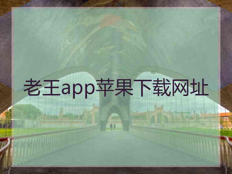 老王app苹果下载网址