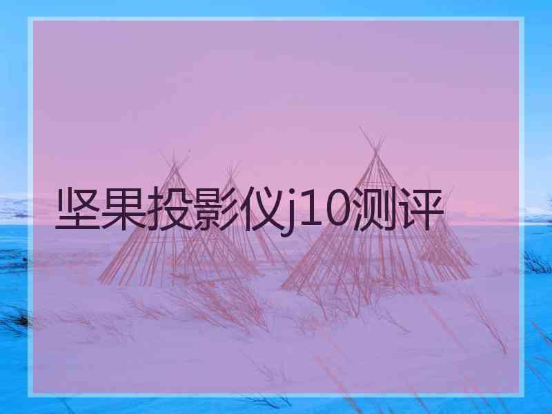 坚果投影仪j10测评