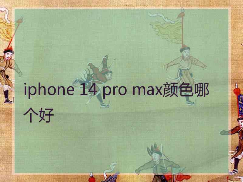 iphone 14 pro max颜色哪个好