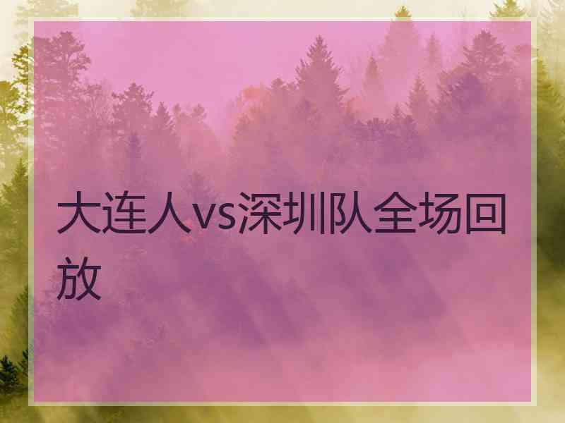 大连人vs深圳队全场回放