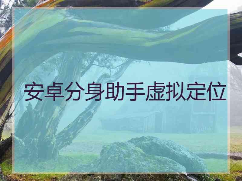 安卓分身助手虚拟定位