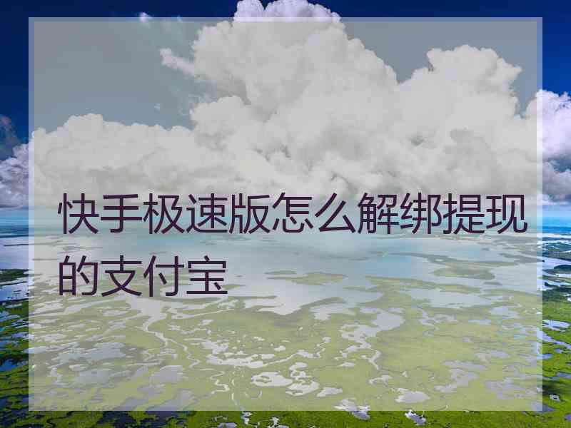 快手极速版怎么解绑提现的支付宝