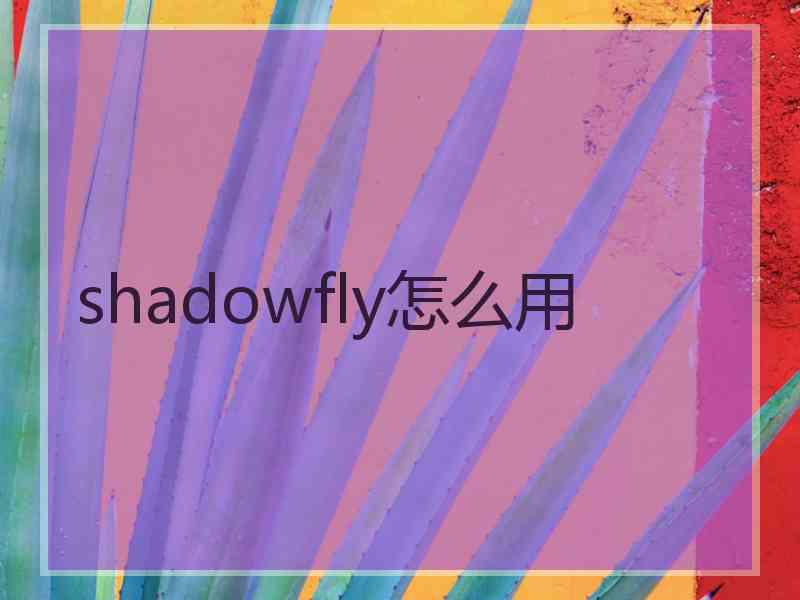 shadowfly怎么用