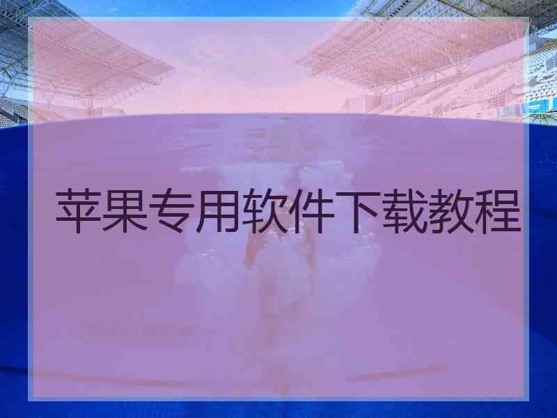 苹果专用软件下载教程